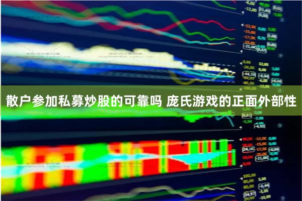 散户参加私募炒股的可靠吗 庞氏游戏的正面外部性