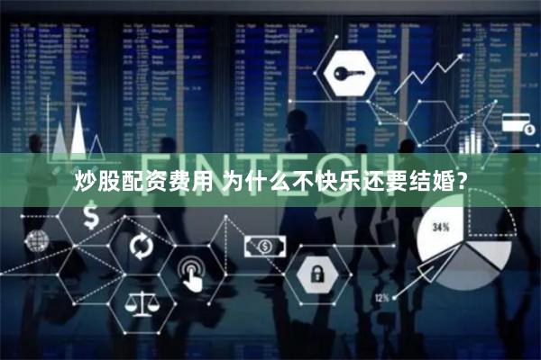 炒股配资费用 为什么不快乐还要结婚？